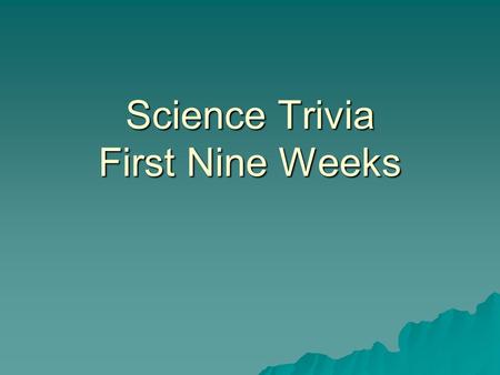 Science Trivia First Nine Weeks. 5.4a What is one way that atoms of one element are different from those of another element? a. the size of the electrons.