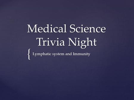 { Medical Science Trivia Night Lymphatic system and Immunity.