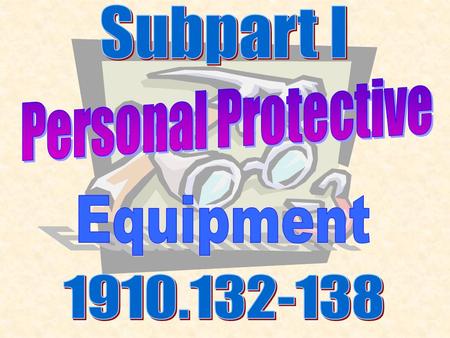 Subpart I Personal Protective Equipment 1910.132-138.