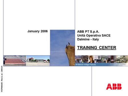 1VCP000205 - Rev.A, en – 2005.01 January 2006 ABB PT S.p.A. Unità Operativa SACE Dalmine - Italy TRAINING CENTER.