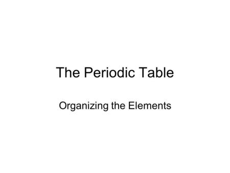 The Periodic Table Organizing the Elements. Dmiitri Mendeleev What is a mark of a great scientist? Good scientists discover new information and make sense.