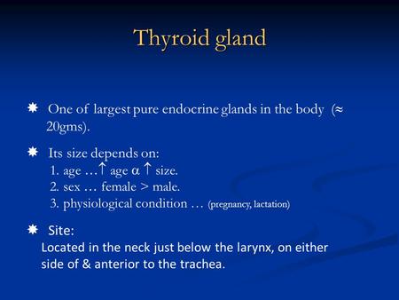 Thyroid gland  One of largest pure endocrine glands in the body ( 20gms).  Its size depends on: 1. age … age   size. 2. sex … female > male. 3.
