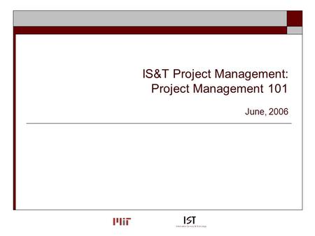 IS&T Project Management: Project Management 101 June, 2006.