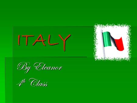 ITALY By Eleanor 4th Class.