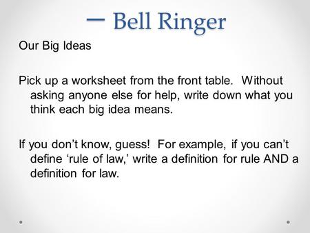一 Bell Ringer Our Big Ideas Pick up a worksheet from the front table. Without asking anyone else for help, write down what you think each big idea means.