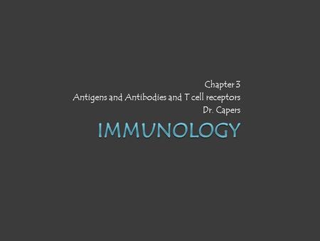 Chapter 3 Antigens and Antibodies and T cell receptors Dr. Capers