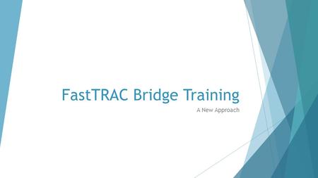 FastTRAC Bridge Training A New Approach. Current State of FastTRAC Bridge Training  A region waits for grant money to be used to implement a FastTRAC.