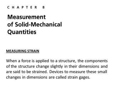 MEASURING STRAIN When a force is applied to a structure, the components of the structure change slightly in their dimensions and are said to be strained.
