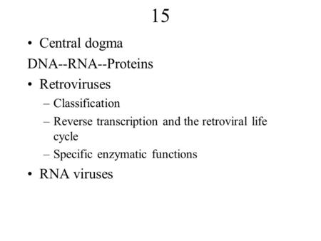 15 Central dogma DNA--RNA--Proteins Retroviruses –Classification –Reverse transcription and the retroviral life cycle –Specific enzymatic functions RNA.