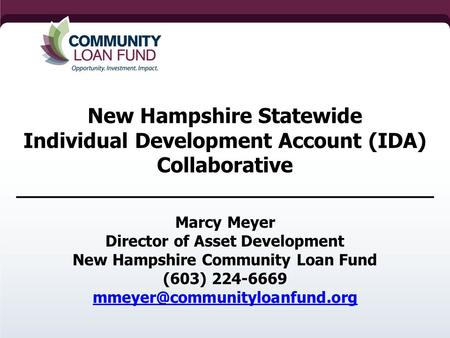 New Hampshire Statewide Individual Development Account (IDA) Collaborative ____________________________________ Marcy Meyer Director of Asset Development.