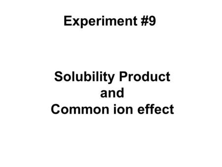 Solubility Product and Common ion effect Experiment #9.
