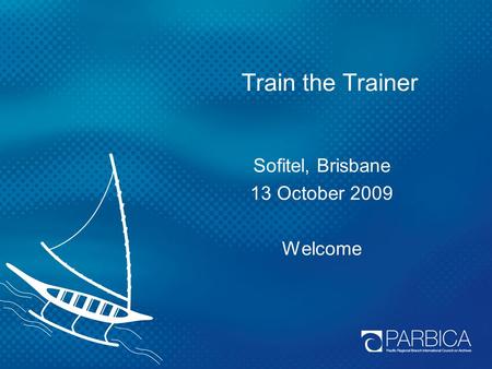 Train the Trainer Sofitel, Brisbane 13 October 2009 Welcome.