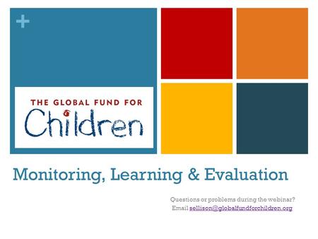 + Monitoring, Learning & Evaluation Questions or problems during the webinar?