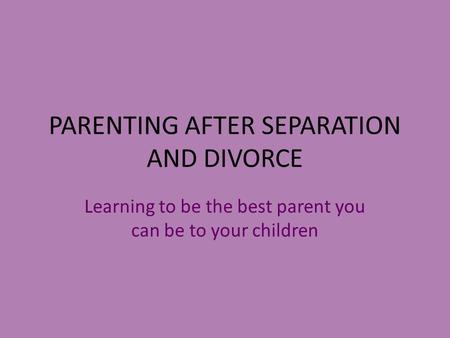 PARENTING AFTER SEPARATION AND DIVORCE