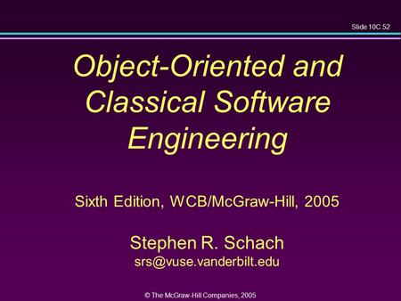 Slide 10C.52 © The McGraw-Hill Companies, 2005 Object-Oriented and Classical Software Engineering Sixth Edition, WCB/McGraw-Hill, 2005 Stephen R. Schach.