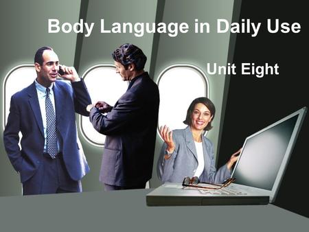 Body Language in Daily Use Unit Eight. Contents Warming-up Discussion Background Information Key Language Points Explanation to some difficult sentencesExplanation.
