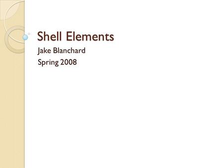 Shell Elements Jake Blanchard Spring 2008. Shell (or plate) Elements These are typically “planar” elements They are used to model thin structures which.