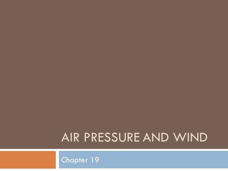 Air Pressure and Wind Chapter 19.