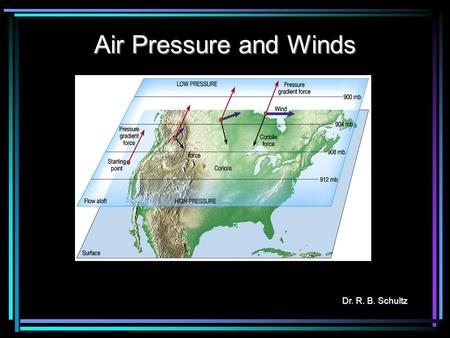 Air Pressure and Winds Dr. R. B. Schultz. Air Pressure Air pressure is the pressure exerted by the weight of air above. Average air pressure at sea level.