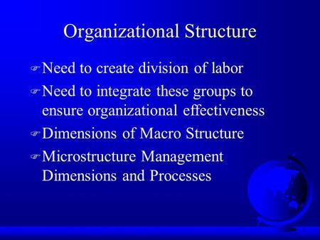 Organizational Structure F Need to create division of labor F Need to integrate these groups to ensure organizational effectiveness F Dimensions of Macro.