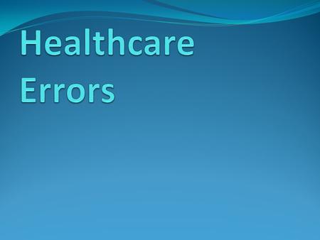 Healthcare Errors Error is defined as the failure of a planned action to be completed as intended or the use of a wrong plan to achieve an aim. By IOM.
