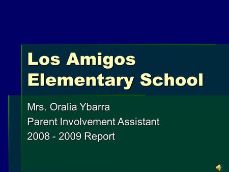 Los Amigos Elementary School Mrs. Oralia Ybarra Parent Involvement Assistant 2008 - 2009 Report.