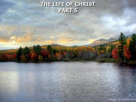 THE LIFE OF CHRIST PART 5.