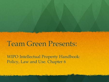 Team Green Presents: WIPO Intellectual Property Handbook: Policy, Law and Use. Chapter 6.