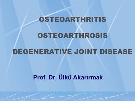 OSTEOARTHRITIS OSTEOARTHROSIS DEGENERATIVE JOINT DISEASE