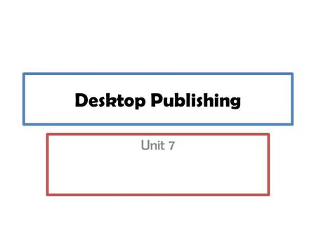 Desktop Publishing Unit 7. Unit Layout Five Assessment Objectives Unit Completion end of January – Allowing 2-3 Months contingency work.