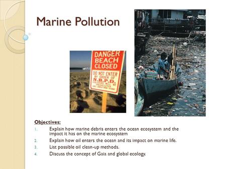 Marine Pollution Objectives: 1. Explain how marine debris enters the ocean ecosystem and the impact it has on the marine ecosystem 2. Explain how oil enters.