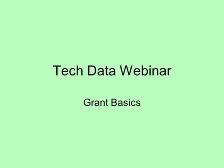 Tech Data Webinar Grant Basics. Statistics on Grants Technology grants represent 0.5% of all grants Average Technology Grant Award amount is $230,000.