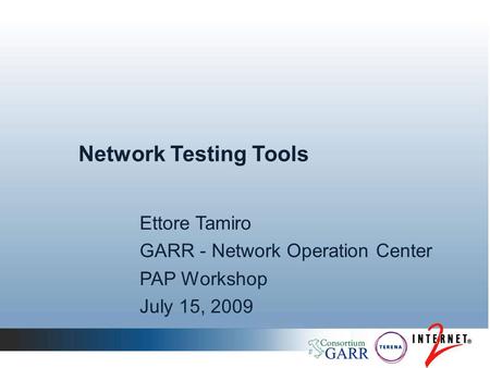Network Testing Tools Ettore Tamiro GARR - Network Operation Center PAP Workshop July 15, 2009.