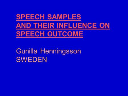 SPEECH SAMPLES AND THEIR INFLUENCE ON SPEECH OUTCOME Gunilla Henningsson SWEDEN.