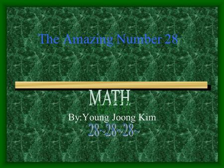 The Amazing Number 28 By:Young Joong Kim Why I Chose This Number I chose this number because it was the first number to come to my head when Ms. Maggie.