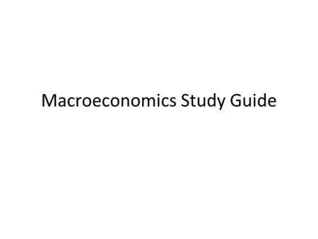 Macroeconomics Study Guide. How do we measure the health of our economy? First Economic Indicator: GDP Second Economic Indicator: Inflation Third Economic.