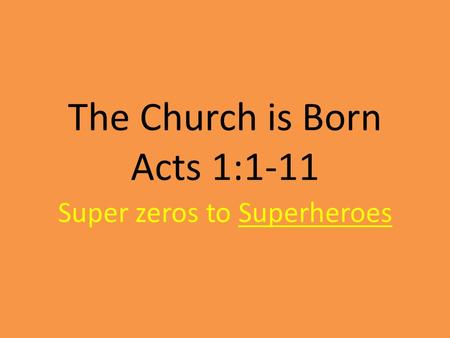 The Church is Born Acts 1:1-11