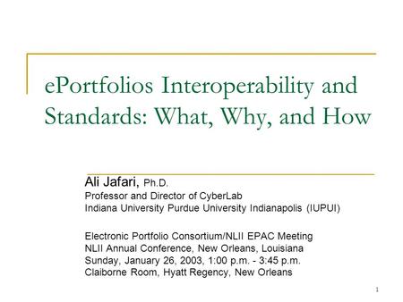 1 ePortfolios Interoperability and Standards: What, Why, and How Ali Jafari, Ph.D. Professor and Director of CyberLab Indiana University Purdue University.