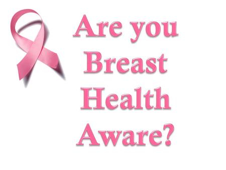 Are you Breast Health Aware?.