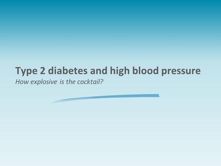 Type 2 diabetes and high blood pressure How explosive is the cocktail?