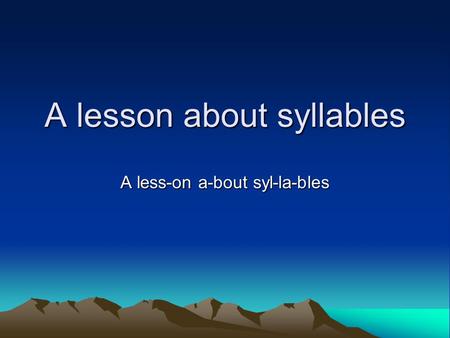 A lesson about syllables A less-on a-bout syl-la-bles.