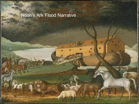 Noah's Ark Flood Narrative. Genesis Flood Text Aspects P & J source material The Babylonian Gilgamesh Flood resemblance of Bible account. Comparison to.