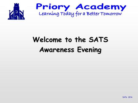 SATs 2014 Welcome to the SATS Awareness Evening. SATs 2014 Statutory requirements Schools are required to administer the following levels 3-5 tests: English.