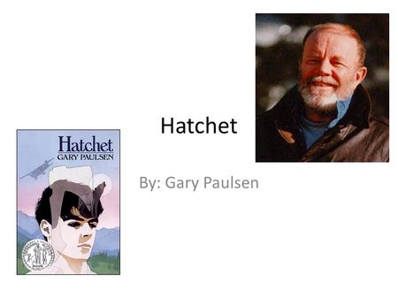 Hatchet By: Gary Paulsen. Gary Paulsen Gary Paulsen was born in Minneapolis, Minnesota in 1939. He has written several stories some of them include The.