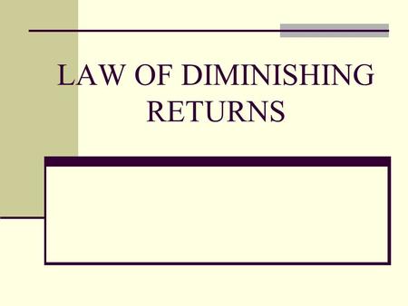 LAW OF DIMINISHING RETURNS. What is the Purpose? The Purpose of the Law of Diminishing Returns is to measure how efficient a business is making a product,