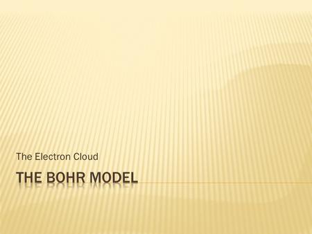 The Bohr Model The Electron Cloud
