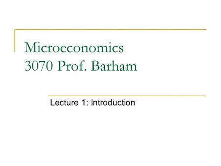 Microeconomics 3070 Prof. Barham