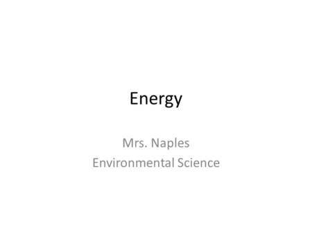 Energy Mrs. Naples Environmental Science. Nonrenewable Resources What is a nonrenewable resource? A material or energy source that ___________ be replaced.