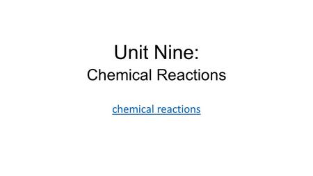 Unit Nine: Chemical Reactions chemical reactions.