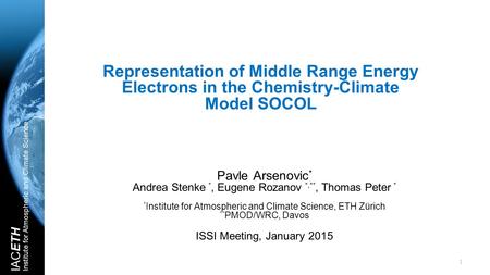 IACETH Institute for Atmospheric and Climate Science Representation of Middle Range Energy Electrons in the Chemistry-Climate Model SOCOL Pavle Arsenovic.